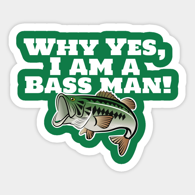 Why Yes, I Am A Bass Man! Sticker by chrayk57